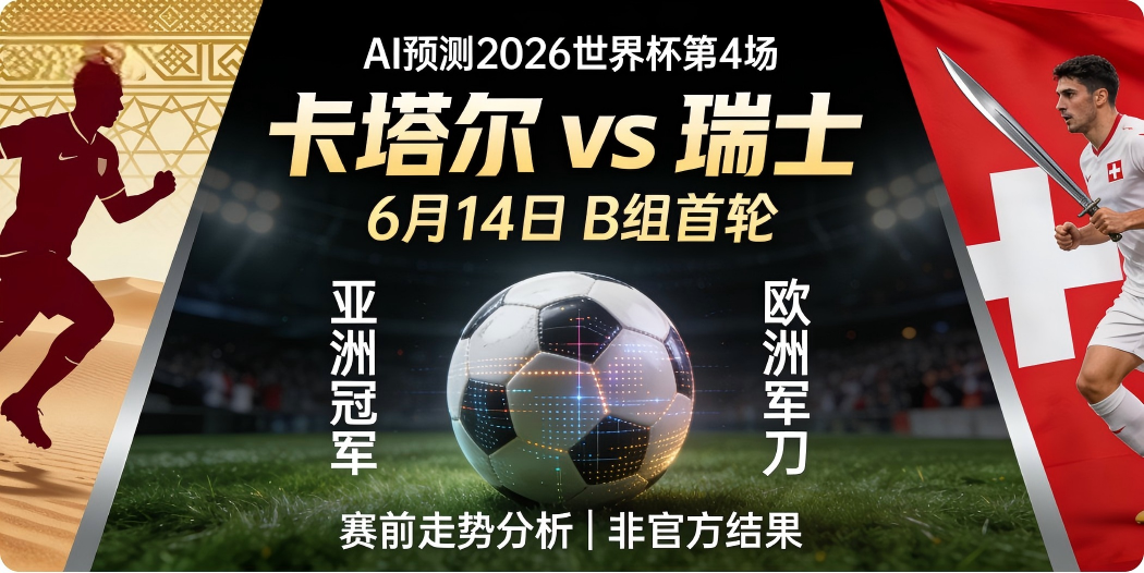 🏟️AI预测2026世界杯第4场—6月14日B组首轮：卡塔尔 vs 瑞士——"亚洲冠军"挑战"欧洲军刀"