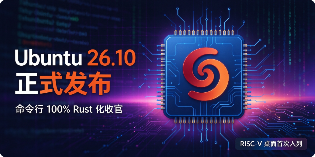 🐧 Ubuntu 26.10 正式发布：命令行 100% Rust 化收官，RISC-V 桌面首次入列